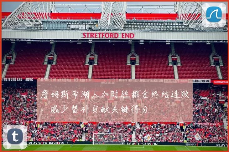 詹姆斯率湖人加时胜掘金终结连败，威少替补贡献关键得分