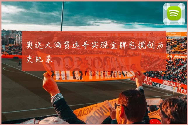 奥运大满贯选手实现金牌包揽创历史纪录