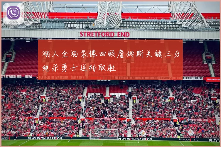 湖人全场录像回顾詹姆斯关键三分绝杀勇士逆转取胜