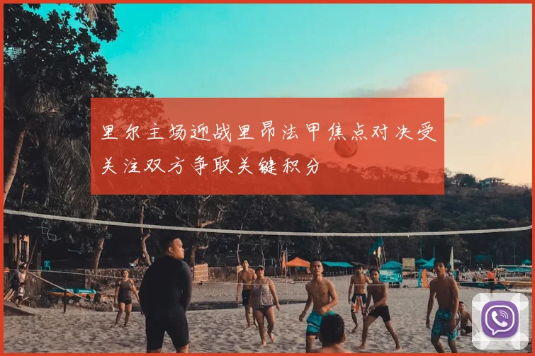 里尔主场迎战里昂法甲焦点对决受关注双方争取关键积分
